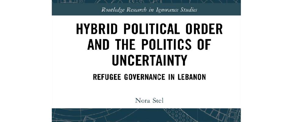 Book cover: Hybrid Political Order and the Politics of Uncertainty -Refugee Governance in Lebanon 